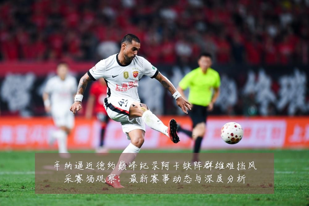 辛纳逼近德约巅峰纪录阿卡缺阵群雄难挡风采赛场观察:最新赛事动态与深度分析